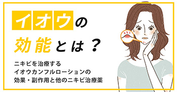 イオウの効能とは？ニキビを治療するイオウカンフルローションの効果・副作用と他のニキビ治療薬