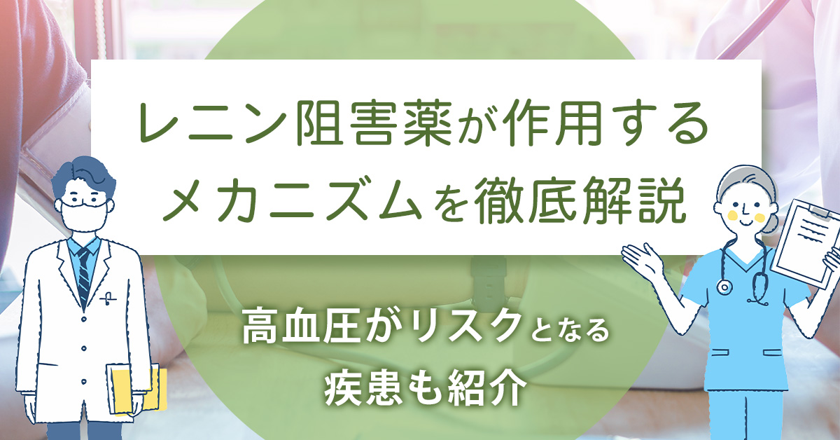 レニン阻害薬が作用するメカニズムを徹底解説｜高血圧がリスクとなる疾患も紹介