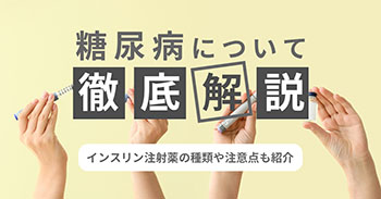 糖尿病について徹底解説｜インスリン注射薬の種類や注意点も紹介