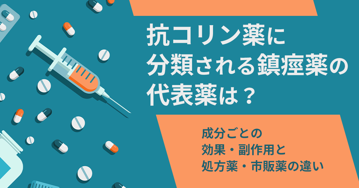 抗コリン薬に分類される鎮痙薬の代表薬は？成分ごとの効果・副作用と処方薬・市販薬の違い