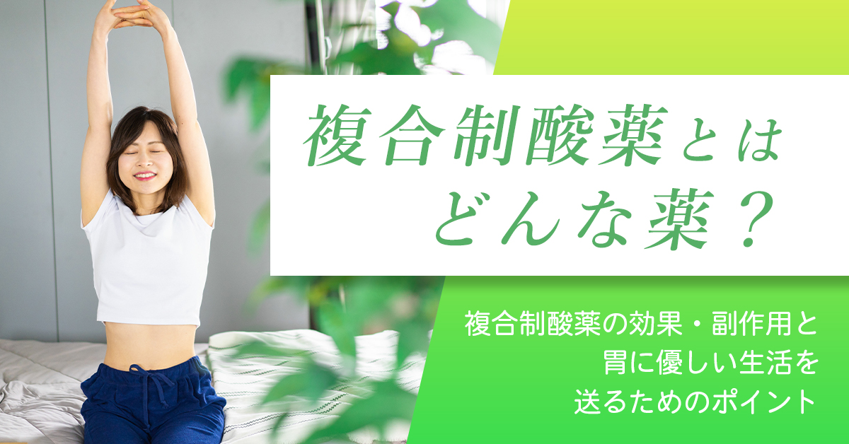 複合制酸薬とはどんな薬？複合制酸薬の効果・副作用と胃に優しい生活を送るためのポイント