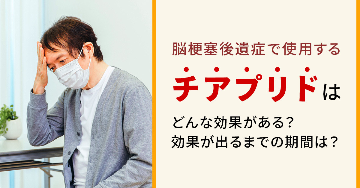 脳梗塞後遺症で使用するチアプリドはどんな効果がある？効果が出るまでの期間は？