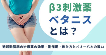 β3刺激薬ベタニスとは？過活動膀胱の治療薬の効果・副作用・飲み方とベオーバとの違い