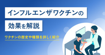 ワクチンの歴史や種類を詳しく紹介｜インフルエンザワクチンの効果を解説