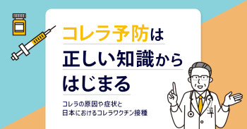 コレラ予防は正しい知識からはじまる｜コレラの原因や症状と日本におけるコレラワクチン接種
