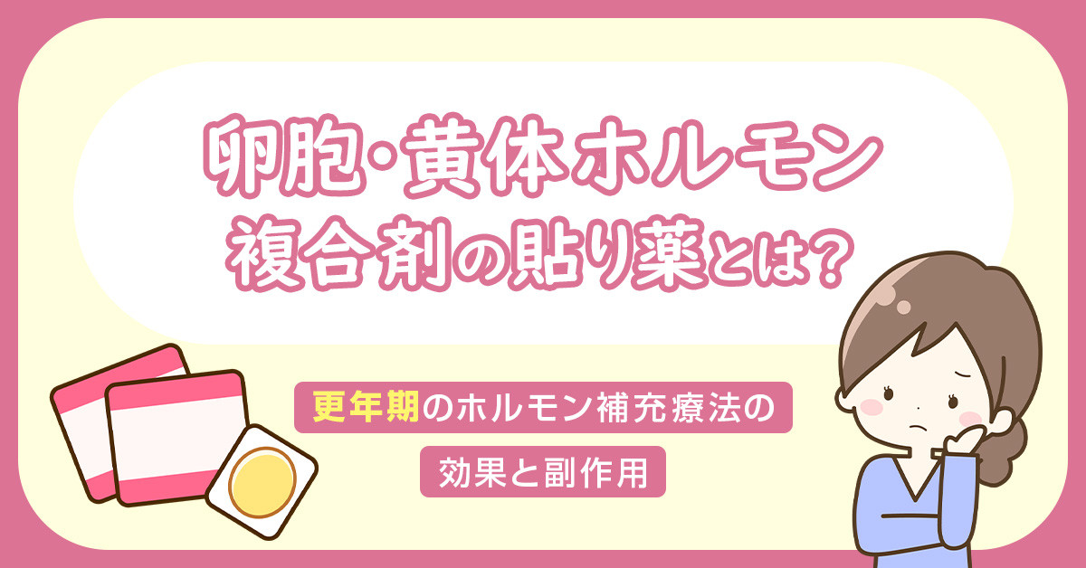 卵胞・黄体ホルモン複合剤の貼り薬とは？更年期のホルモン補充療法の効果と副作用