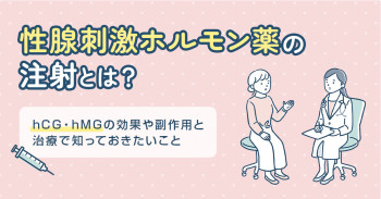 性腺刺激ホルモン薬の注射とは？hCG・hMGの効果や副作用と治療で知っておきたいこと
