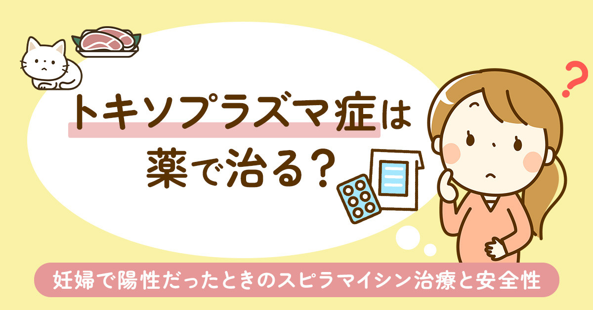 トキソプラズマ症は薬で治る？妊婦で陽性だったときのスピラマイシン治療と安全性