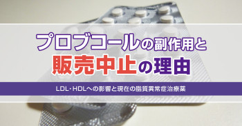 プロブコールの副作用と販売中止の理由｜LDL・HDLへの影響と現在の脂質異常症治療薬