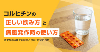 コルヒチンの正しい飲み方と痛風発作時の使い方｜効果が出るまでの時間と禁忌・飲み合わせ