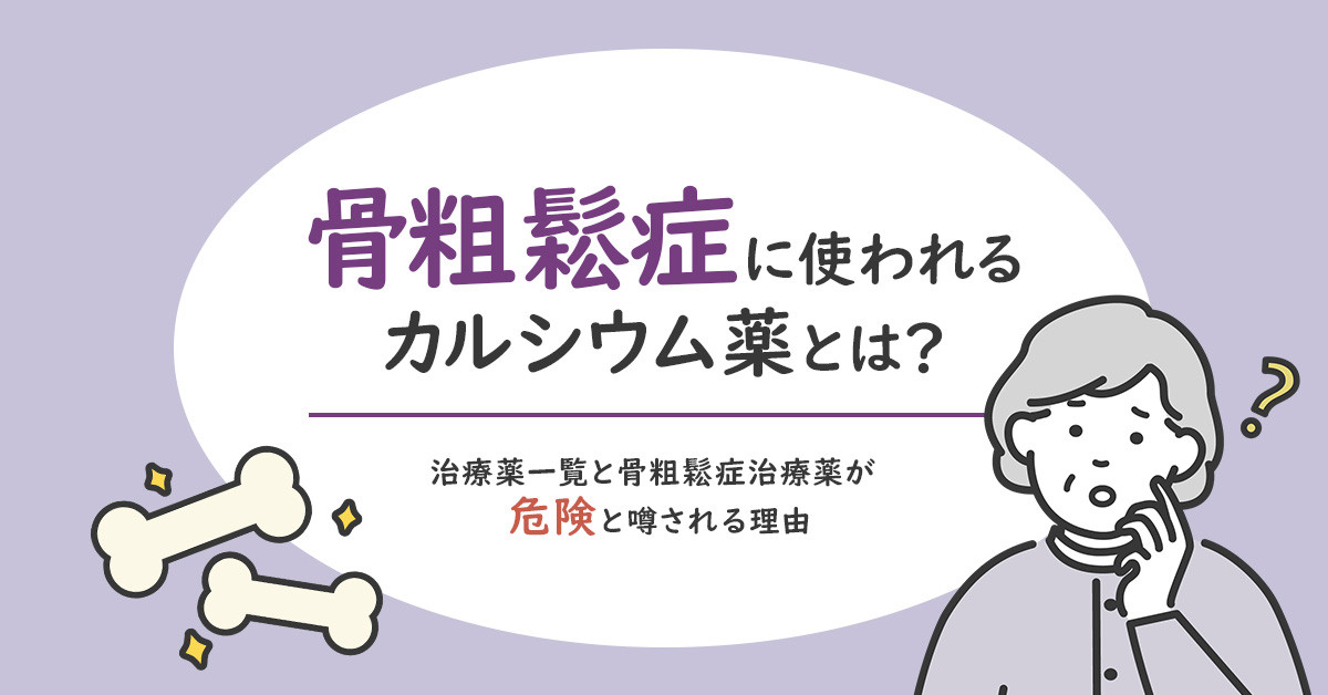 骨粗鬆症に使われるカルシウム薬とは？治療薬一覧と骨粗鬆症治療薬が危険と噂される理由