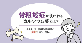 骨粗鬆症に使われるカルシウム薬とは？治療薬一覧と骨粗鬆症治療薬が危険と噂される理由