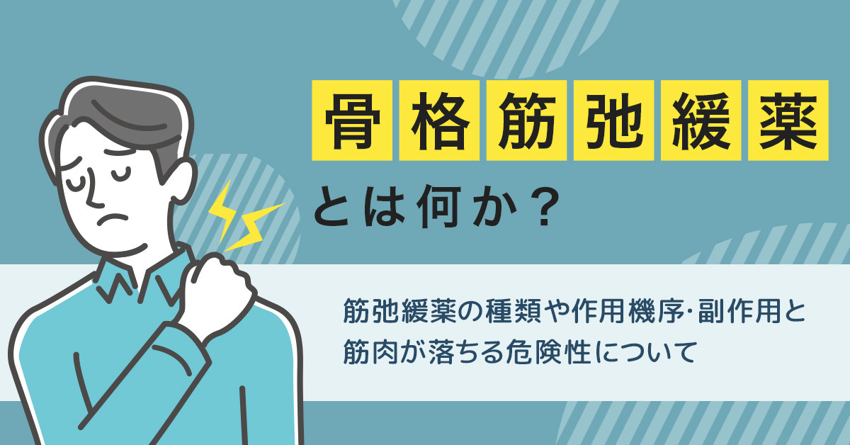 骨格筋弛緩薬とは何か？筋弛緩薬の種類や作用機序・副作用と筋肉が落ちる危険性について