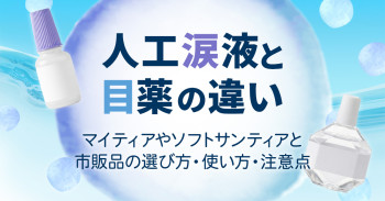 人工涙液と目薬の違い｜マイティアやソフトサンティアと市販品の選び方・使い方・注意点