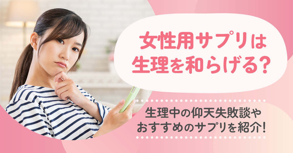 女性用サプリは生理を和らげる？生理中の仰天失敗談やおすすめサプリを紹介！