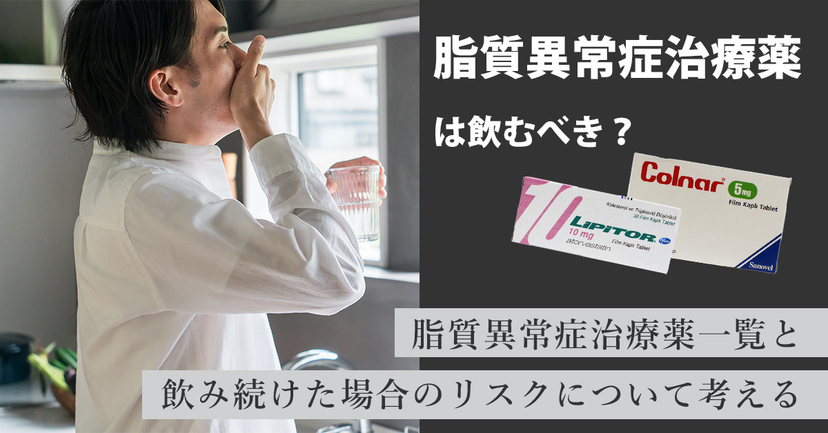 脂質異常症治療薬は飲むべき？脂質異常症治療薬一覧と飲み続けた場合のリスクについて考える