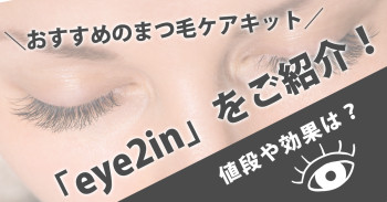 おすすめのまつ毛ケアキット「eye2in」をご紹介！値段や効果は？
