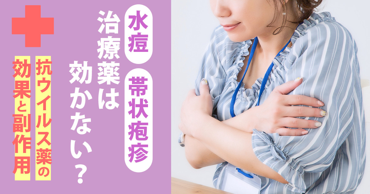 水痘・帯状疱疹治療薬は効かない？抗ウイルス薬の効果と副作用