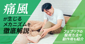 痛風が生じるメカニズムを徹底解説｜フェブリクの服用方法や副作用も紹介