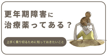 更年期障害に治療薬ってある？上手く乗り切るために知っておきたいこと