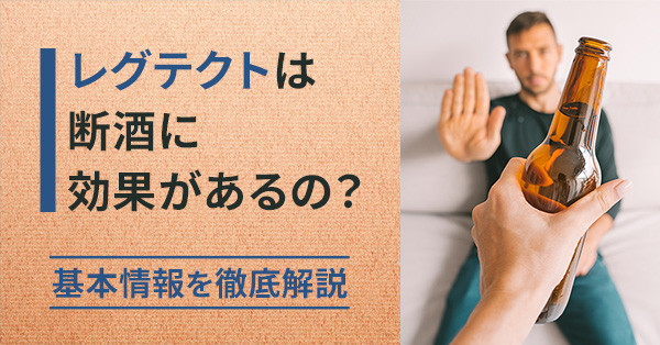 レグテクトは断酒に効果があるの？基本情報を徹底解説