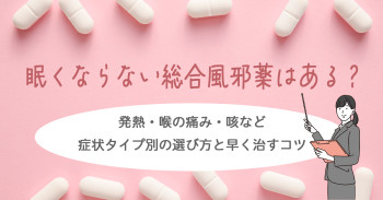 眠くならない総合風邪薬はある？発熱・喉の痛み・咳など症状タイプ別の選び方と早く治すコツ