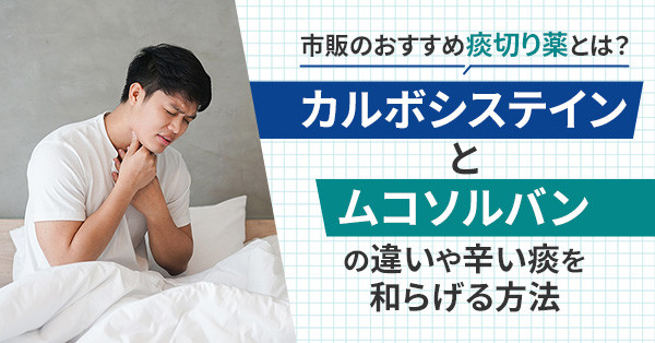 市販のおすすめ痰切り薬とは？カルボシステインとムコソルバンの違いや辛い痰を和らげる方法