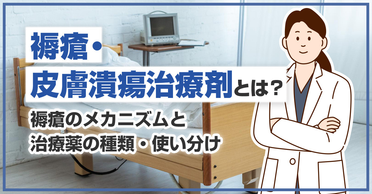 褥瘡・皮膚潰瘍治療剤とは？褥瘡のメカニズムと治療薬の種類・使い分け