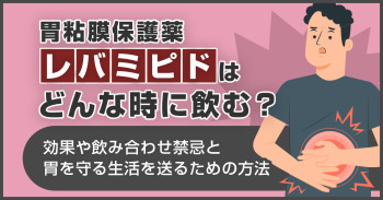 胃粘膜保護薬レバミピドはどんな時に飲む？効果や飲み合わせ禁忌と胃を守る生活を送るための方法