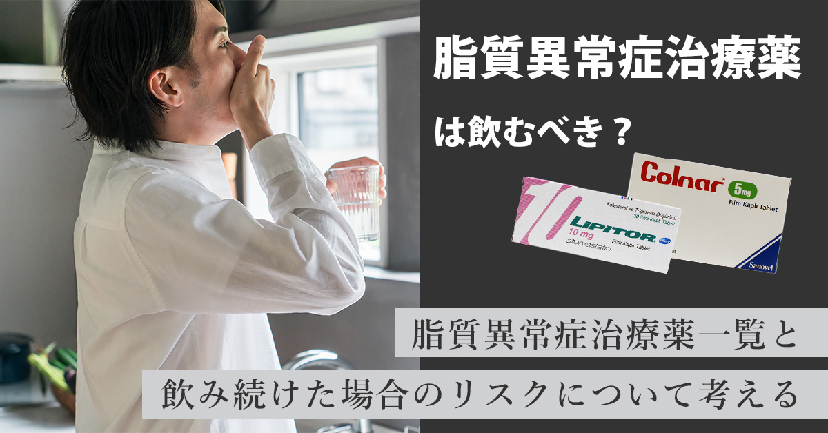 脂質異常症治療薬は飲むべき？脂質異常症治療薬一覧と飲み続けた場合のリスクについて考える