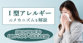 Ⅰ型アレルギーのメカニズムを解説｜抗ヒスタミン薬や主なアレルギー性疾患も紹介