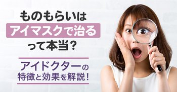 ものもらいはアイマスクで治るって本当？「アイドクター」の特徴と効果を解説！