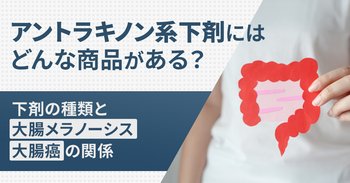 アントラキノン系下剤にはどんな商品がある？下剤の種類と大腸メラノーシス・大腸癌の関係