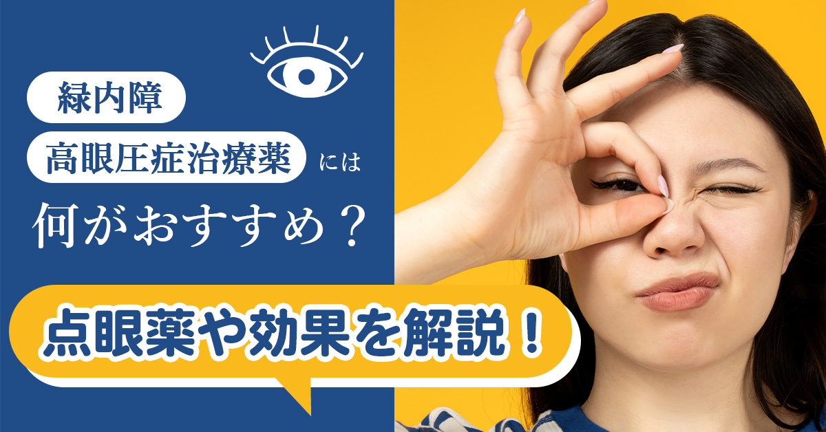 緑内障・高眼圧症治療薬には何がおすすめ？点眼薬や効果を解説！