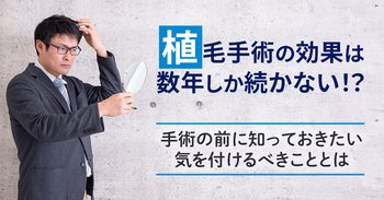 植毛手術の効果は数年しか続かない！？手術の前に知っておきたい気を付けるべきこととは