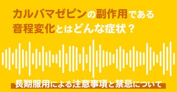 カルバマゼピンの副作用である音程変化とはどんな症状？長期服用による注意事項と禁忌について