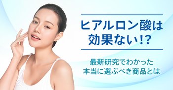 ヒアルロン酸は効果ない！？最新研究でわかった本当に選ぶべき商品とは