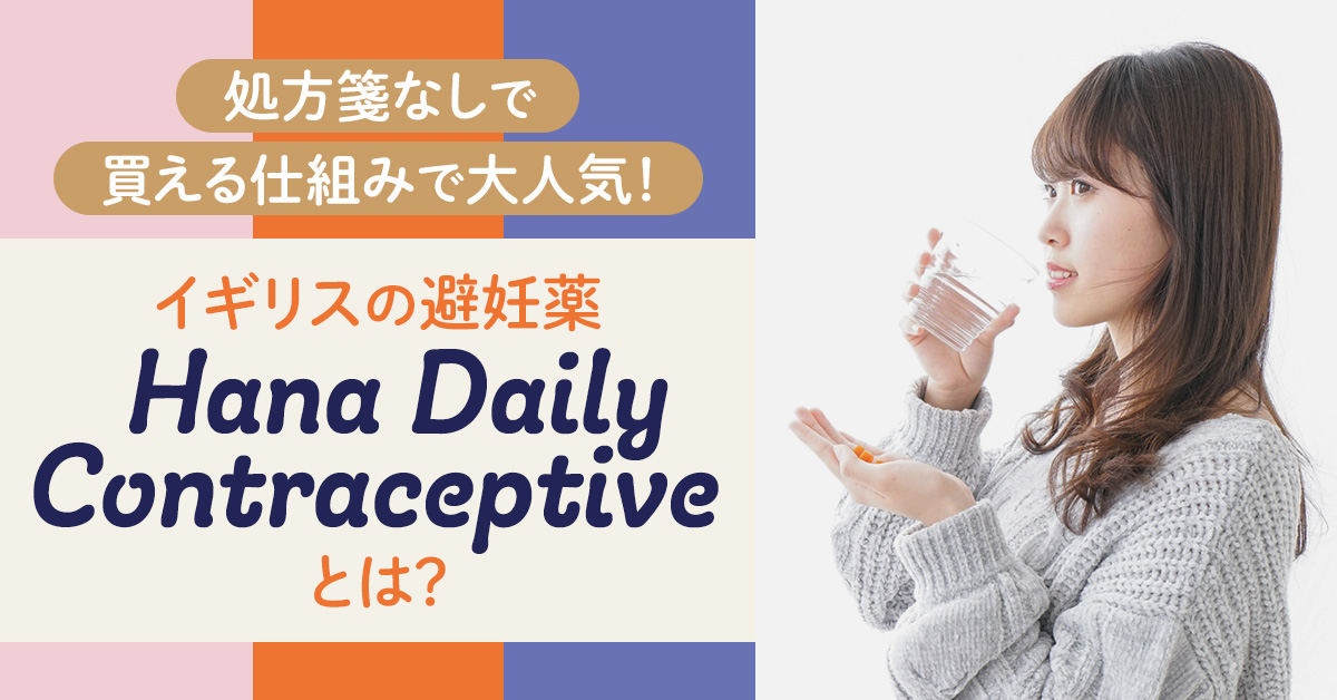 イギリスの避妊薬「Hana Daily Contraceptive」とは？処方箋なしで買える仕組みで大人気！