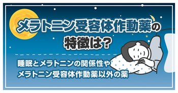 メラトニン受容体作動薬の特徴は？睡眠とメラトニンの関係性やメラトニン受容体作動薬以外の薬